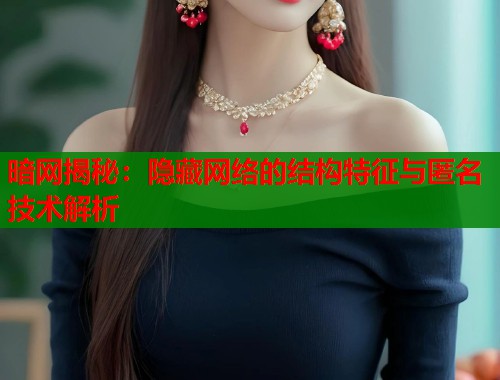 暗网揭秘:隐藏网络的结构特征与匿名技术解析 第2张 暗网揭秘:隐藏网络的结构特征与匿名技术解析 第2张