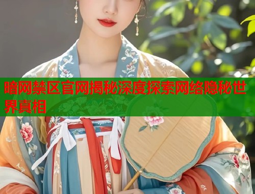 暗网禁区官网揭秘深度探索网络隐秘世界真相 第1张 暗网禁区官网揭秘深度探索网络隐秘世界真相 第1张