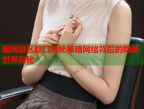 暗网禁区路口揭秘黑暗网络背后的隐秘世界探秘 第1张 暗网禁区路口揭秘黑暗网络背后的隐秘世界探秘 第1张