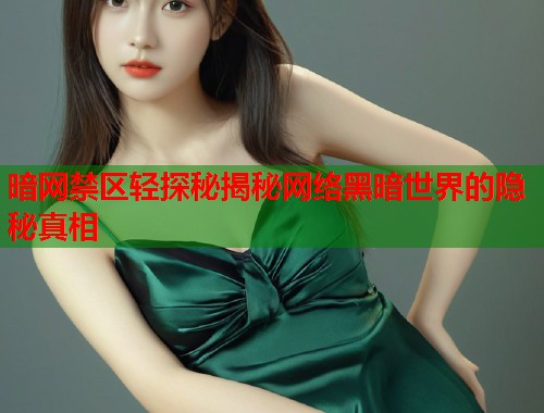 暗网禁区轻探秘揭秘网络黑暗世界的隐秘真相 第1张 暗网禁区轻探秘揭秘网络黑暗世界的隐秘真相 第1张