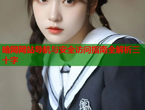 暗网网站导航与安全访问指南全解析三十字 第2张 暗网网站导航与安全访问指南全解析三十字 第2张