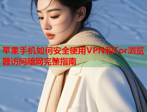苹果手机如何安全使用VPN和Tor浏览器访问暗网完整指南 第2张 苹果手机如何安全使用VPN和Tor浏览器访问暗网完整指南 第2张