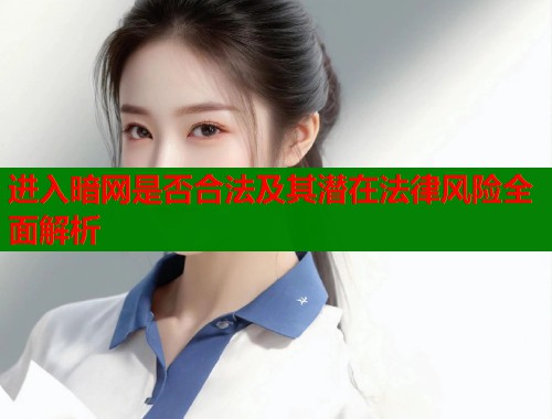 进入暗网是否合法及其潜在法律风险全面解析 第1张 进入暗网是否合法及其潜在法律风险全面解析 第1张